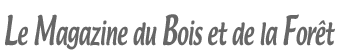 Le Magazine du Bois et de la Forêt